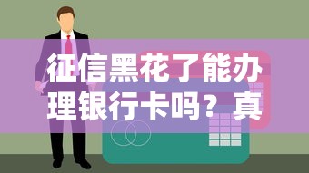 征信黑花了能辦理銀行卡嗎？真實(shí)情況深度解析
