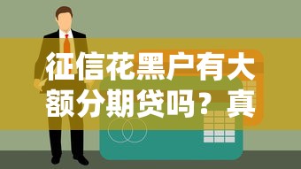 征信花黑戶有大額分期貸嗎？真實情況解析