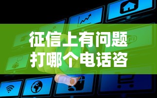 征信上有問題打哪個電話咨詢？這篇指南幫你快速解決