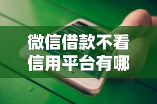 微信借款不看信用平臺有哪些？這些渠道或許能幫到你！