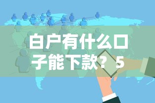 白戶有什么口子能下款？5個真實有效的借貸渠道分享