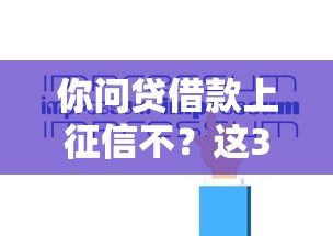 你問貸借款上征信不？這3個關鍵點必須提前看
