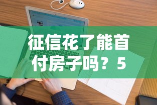 征信花了能首付房子嗎？5個(gè)真實(shí)解決辦法公開