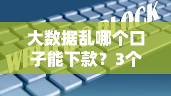 大數(shù)據(jù)亂哪個(gè)口子能下款？3個(gè)真實(shí)有效渠道解析