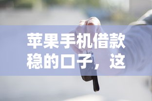 蘋果手機借款穩的口子，這幾個渠道靠譜又好用！