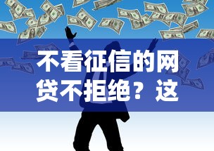 不看征信的網貸不拒絕？這5個低門檻平臺或許能幫你解憂