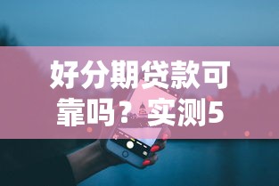好分期貸款可靠嗎？實(shí)測(cè)5年用戶真實(shí)體驗(yàn)曝光