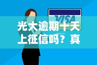 光大逾期十天上征信嗎？真實(shí)案例解讀信用記錄規(guī)則