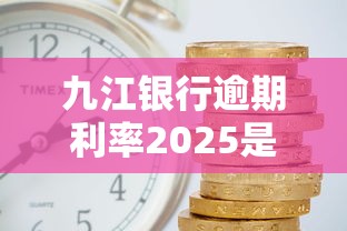 九江銀行逾期利率2025是多少？最新政策解析+還款技巧分享