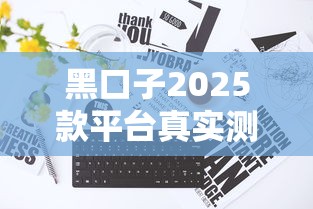 黑口子2025款平臺真實測評：這幾點不注意容易踩雷！