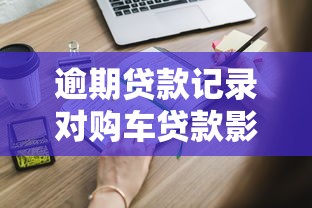 逾期貸款記錄對購車貸款影響有多大？這些細節你要知道