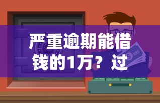 嚴重逾期能借錢的1萬？過來人親測3個真實渠道