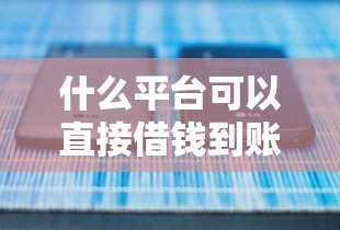 什么平臺可以直接借錢到賬？5個正規(guī)渠道實測對比