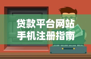 貸款平臺網站手機注冊指南：三步搞定安全低息渠道
