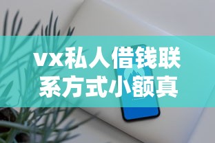 vx私人借錢聯系方式小額真實有效？這3點幫你避坑