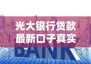 光大銀行貸款最新口子真實測評！這些申請技巧太實用了