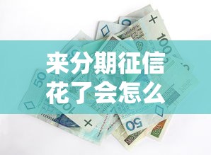 來分期征信花了會怎么樣？3個影響+實用應對方案