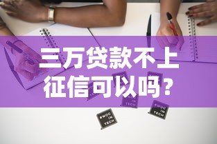 三萬貸款不上征信可以嗎？這5個渠道實測有效