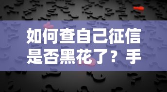 如何查自己征信是否黑花了？手把手教你避坑指南