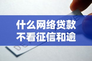 什么網絡貸款不看征信和逾期？哪些平臺還能申請？