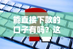 能直接下款的口子有嗎？這幾個平臺或許能幫你