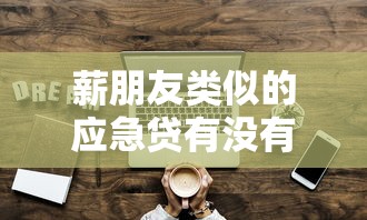 薪朋友類(lèi)似的應(yīng)急貸有沒(méi)有？這5個(gè)靠譜平臺(tái)或許能幫你解憂(yōu)