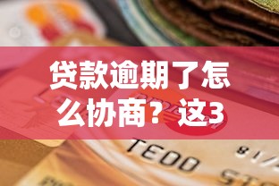 貸款逾期了怎么協商？這3招教你輕松化解難題