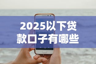2025以下貸款口子有哪些？這幾個低門檻平臺值得試試看