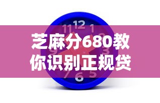 芝麻分680教你識別正規(guī)貸款平臺避開這些坑