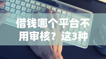 借錢哪個平臺不用審核？這3種低門檻方案真實可用