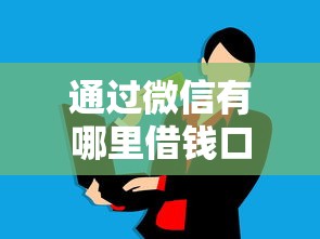 通過微信有哪里借錢口子？這5個正規(guī)渠道輕松解決資金需求