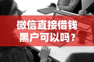 微信直接借錢黑戶可以嗎？3個關(guān)鍵答案必看