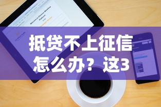 抵貸不上征信怎么辦？這3個方法幫你解決難題