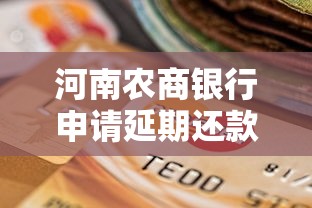 河南農商銀行申請延期還款怎么申請？流程+材料+注意事項全解析！