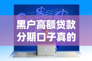黑戶高額貸款分期口子真的存在嗎？如何解決資金難題