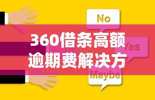 360借條高額逾期費解決方法是什么？這3招親測有效