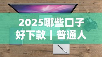 2025哪些口子好下款｜普通人實測通過率高的渠道盤點