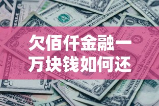 欠佰仟金融一萬(wàn)塊錢(qián)如何還款最合適？過(guò)來(lái)人教你三招不踩坑