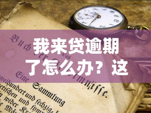 我來(lái)貸逾期了怎么辦？這5個(gè)解決辦法你一定要知道