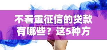 不看重征信的貸款有哪些？這5種方案試過都說行