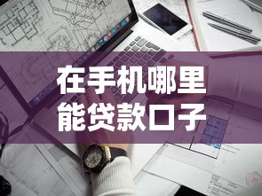 在手機(jī)哪里能貸款口子？這幾個(gè)靠譜渠道別錯(cuò)過(guò)！