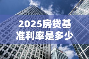 2025房貸基準利率是多少？一文看懂明年買房月供變化