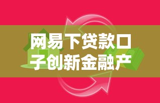 網易下貸款口子創新金融產品上線！這幾類用戶最適合申請