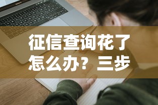 征信查詢花了怎么辦？三步教你順利申請貸款