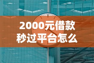 2000元借款秒過平臺怎么選？這幾個方法快速到賬