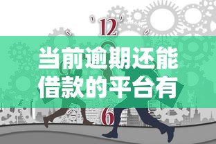 當(dāng)前逾期還能借款的平臺(tái)有哪些？這幾個(gè)渠道還能試試