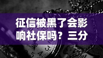 征信被黑了會影響社保嗎？三分鐘說透門道