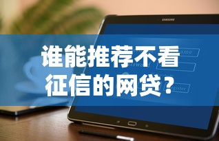 誰(shuí)能推薦不看征信的網(wǎng)貸？這幾個(gè)靠譜平臺(tái)可以試試