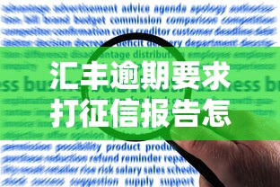 匯豐逾期要求打征信報告怎么辦？3步解決征信難題