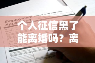 個人征信黑了能離婚嗎？離婚后還能申請房貸嗎
